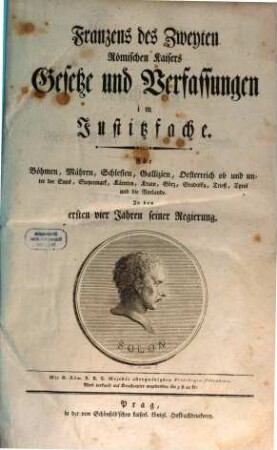 Franzens des Zweyten römischen Kaisers Gesetze und Verfassungen im Justitzfache : für Böhmen, Mähren, Schlesien, Gallizien, Österreich ob und unter der Enns, Steyermark, Kärnten, Krain, Görz, Gradiska, Triest, Tyrol und die Vorlande. 1792/96 = Regierungsjahr 1 - 4