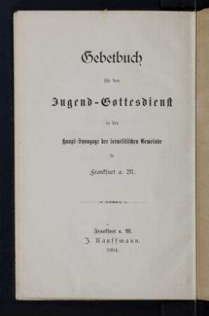 Gebetbuch für den Jugend-Gottesdienst in der Haupt-Synagoge der israelitischen Gemeinde in Frankfurt a. M.