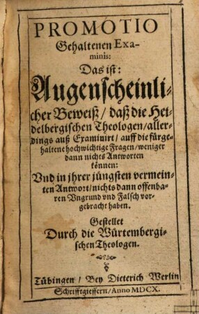 Promotio gehaltenen Examinis d. i. augenscheinlicher Beweiß, daß die Heidelbergischen Theologen ... auff die fürgehaltene hochwichtige Fragen, weniger dann nichts Antworten können ...