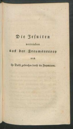 Die Jesuiten vertrieben aus der Freymäurerey und ihr Dolch zerbrochen durch die Freymäurer