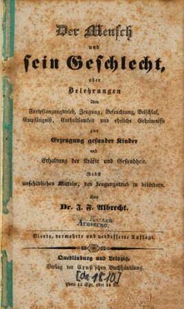 Der Mensch und sein Geschlecht, oder Belehrungen über Fortpflanzungstrieb, Zeugung, Befruchtung ... und eheliche Geheimnisse zur Erzeugung gesunder Kinder und Erhaltung der Kräfte und Gesundheit