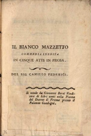 Il Bianco Mazzetto : Commedia Inedita In Cinque Atti In Prosa. Del Sig. Camillo Federici