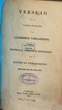 Verslag van het verhandelde in de sectievergaderingen en de algemeene vergadering : gehouden op ..., inclusief het jaarverslag over ... 1875