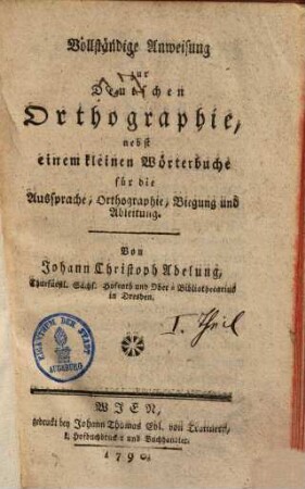 Vollständige Anweisung zur deutschen Orthographie : nebst einem kleinen Wörterbuche für die Aussprache, Orthographie, Biegung und Ableitung, [1]. Vollständige Anweisung zur deutschen Orthographie