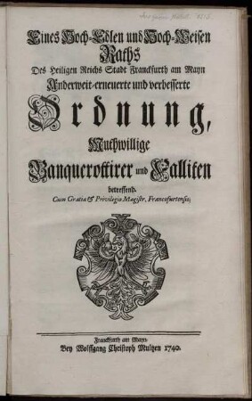 Eines Hoch-Edlen und Hoch-Weisen Raths Des Heiligen Reichs Stadt Franckfurth am Mayn Anderweit-erneuerte und verbesserte Ordnung, Muthwillige Banquerottirer und Falliten betreffend.