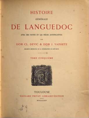 Histoire générale de Languedoc : avec des notes et les pièces justificatives. 5
