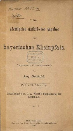 Die wichtigsten statistischen Angaben der bayerischen Rheinpfalz : Ausgezogen und zusammengestellt von Aug. Gotthold. Gratisbeigabe zu C. A. Meuth's Specialkarte der Rheinpfalz