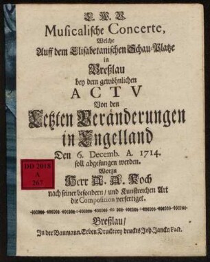Musicalische Concerte, welche Auff dem Elisabetanischen Schau-Platze in Breßlau bey dem gewöhnlichen Actv Von den Letzten Veränderungen in Engelland Den 6. Decemb. A. 1714. soll abgesungen werden