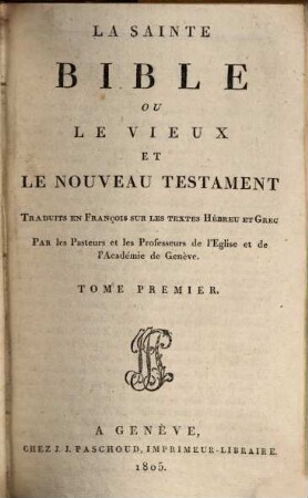 La sainte Bible ou le vieux et le nouveau Testament : trad. en François sur les textes Hébreu et Grec, 1