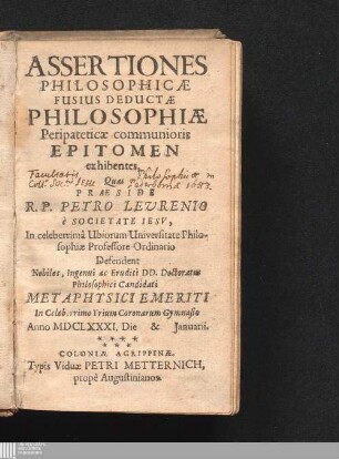Assertiones Philosophicæ Fusius Deductæ Philosophiæ Peripateticæ communioris Epitomen exhibentes : Anno MDCLXXXI. Die [...] & [...] Januarii