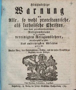 Höchstnöthige Warnung an Alle, so wohl protestantische, als katholische Christen, vor dem grundverderblichen Religionsplane der so genannten vereinigten Religionslehrer, sich bestmöglichst zu hüten : Aus aufrichtigsten Absichten gemacht