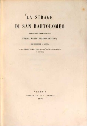 La strage di San Bartolomeo : monografia storico-critica (dalla North British Review) con introduzione ed agginnta di documenti inediti tratti dall'archivio generale di Venezia