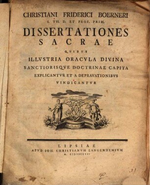 Dissertationes sacrae : quibus illustria oracula divina sanctiorisque doctrinae capita explicantur et a depravationibus vindicantur