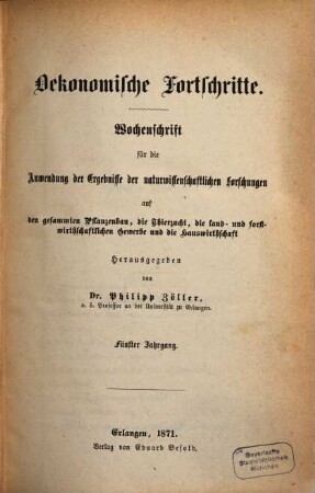 Oekonomische Fortschritte : Wochenschr. für d. Anwendung d. Ergebnisse d. naturwiss. Forschungen auf d. ges. Pflanzenbau, d. Thierzucht, d. land- u. forstwirthschaftl. Gewerbe u. d. Hauswirthschaft. 5. 1871