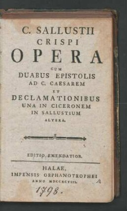 C. Sallustii Crispi Opera : Cum Duabus Epistolis Ad C. Caesarem Et Declamationibus Una In Ciceronem In Sallustium Altera