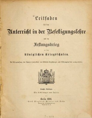 Leitfaden für den Unterricht in der Befestigungslehre und im Festungskrieg an den Königlichen Kriegsschulen : Auf Veranlassung der General-Inspektion des Militär-Erziehungs- und Bildungswesens ausgearbeitet ; Mit Abbildungen und Tafeln