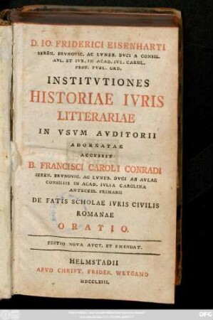 D. Io. Friderici Eisenharti Seren. Brvnovic. Ac Lvneb. Dvci A Consil. ... Institvtiones Historiae Ivris Litterariae In Vsvm Avditorii Adornatae