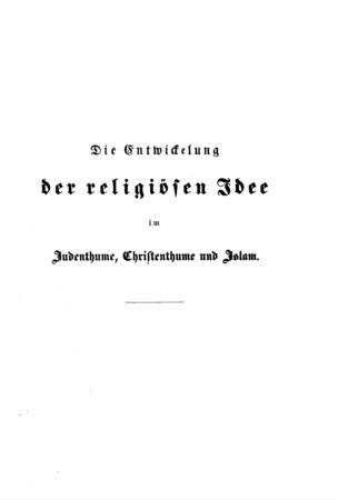 Die Entwickelung der religiösen Idee im Judenthume, Christenthume und Islam : in 12 Vorlesungen über Geschichte u. Inh. d. Judenthums dargest. / von Ludwig Philippson
