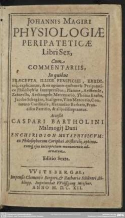 Ioannis Magiri Physiologiae peripateticae libri sex : cum commentariis, in quibus praecepta illius ... explicantur, &ex optimis quibusvis peripateticae philosophiae interpretibus, Platone, Aristotele ... & aliis disceptantur
