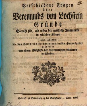 Verschiedene Fragen über Veremunds von Lochstein Gründe Sowohl für, als wider die geistliche Immunität in zeitlichen Dingen : nur allein an den Herrn von Lochstein und dessen Herausgeber gestellet