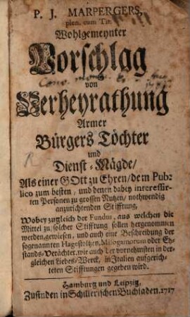 Wohlgemeinter Vorschlag von Verheyratung armer Bürgerstöchter und Dienst-Mägde als einer ... nothwendig anzurichtenden Stiftung