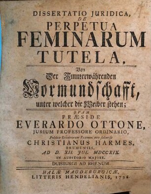 Dissertatio Juridica, De Perpetua Feminarum Tutela : = Von Der Immerwährenden Vormundschafft, unter welcher die Weiber stehen