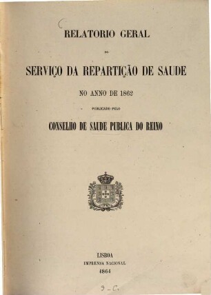 Relatorio geral do Serviço da Repartição de Saude no anno de .... 1862 (1864) = Jg. 1