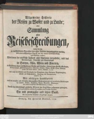 Bd. 21: Allgemeine Historie der Reisen zu Wasser und zu Lande; oder Sammlung aller Reisebeschreibungen, welche bis itzo in verschiedenen Sprachen von allen Völkern herausgegeben worden, und einen vollständigen Begriff von der neuern Erdbeschreibung und Geschichte machen : Worinnen der wirkliche Zustand aller Nationen vorgestellet, und das Merkwürdigste, Nützlichste und Wahrhaftigste in Europa, Asia, Africa und America ... enthalten ist ; Mit nöthigen Landkarten ... und mancherley Abbildungen ... versehen