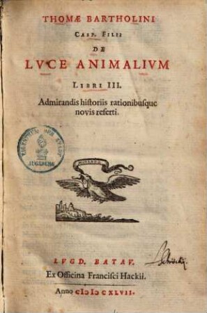 Thomae Bartholini De luce animalium : libri 3 ; admirandis historiis rationibusque novis referti