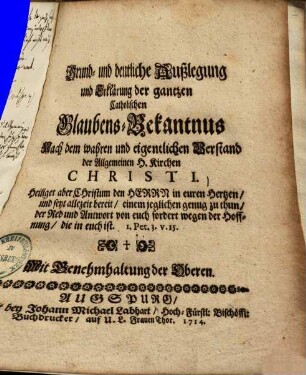 Grund- und deutliche Außlegung und Erklärung der gantzen Catholischen Glaubens-Bekantnus Nach dem wahren und eigentlichen Verstand der Allgemeinen H. Kirchen Christi
