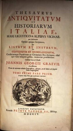 Thesavrvs Antiqvitatvm Et Historiarvm Ilaiae, Mari Ligvstico & Alpibvs Vicinae : quo continentur Optimi quique Scriptores, Qui Ligvrvm et Insvbrvm, Seu Genvensivm Et Mediolanensivm, Confiniumque Populorum ac Civitatium Res Antiquas, aliasque vario tempore gestas, memoriae prodiderunt ; Accesserunt Variae et accuratae tabulae Geographicae, aliaeque, ut et Indices ad singulos Tomos locupletissimi. Scriptores huius Tomi post praefationem reperientur, 1