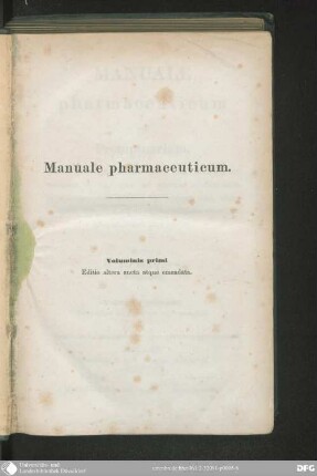 Vol. primum: Manuale pharmaceuticum seu Promptuarium, quo et Praecepta notatu digna Pharmacopoearum variarum et ea, quae ad paranda Medicamenta in Pharmacopoeas usitatas non recepta sunt, atque complura Adjumenta et Subsidia Operis pharmaceutici continentur