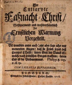 Der entlarvte Faßnacht-Christ : wohlmeynand und wohlverständlich zur ernstlichen Warnung vorgestellt
