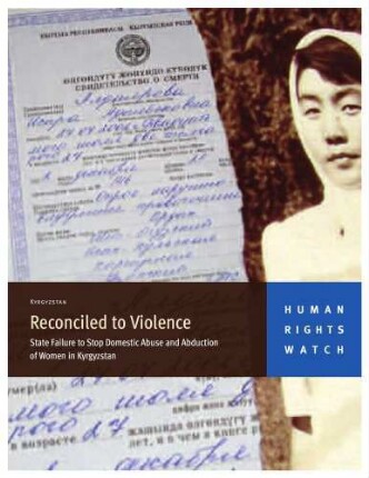 Reconciled to violence : state failure to stop domestic abuse and abduction of women in Kyrgyzstan