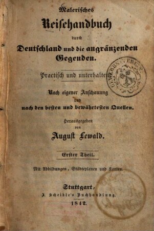 Malerisches Reisehandbuch durch Deutschland und die angränzenden Gegenden : practisch und unterhaltend ; nach eigener Anschauung und nach den besten und bewährtesten Quellen, 1