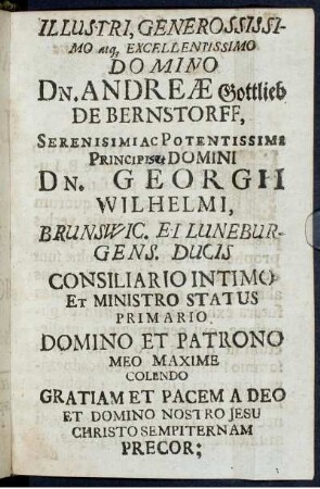Illustri, Generossissimo [...] Dn. Andreæ Gottlieb De Bernstorff, [...] Dn. Georgh Wilhelmi, Brunswic. Et Luneburgens. Ducis [...]
