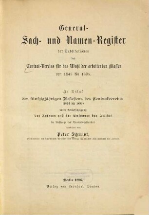 General-Sach- und Namen-Register der Publikationen des Central-Vereins für das Wohl der Arbeitenden Klassen : unter Berücksichtigung der Autoren und des Umfanges der Artikel, 1848/95 (1896)