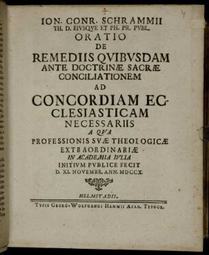 Jon. Conr. Schrammii Th. D. Eiusque Et Ph. Pr. Publ. Oratio De Remediis Quibusdam Ante Doctrinæ Sacræ Conciliationem Ad Concordiam Ecclesiasticam Necessariis