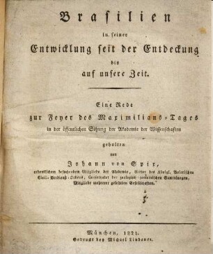 Brasilien in seiner Entwicklung seit der Entdeckung bis auf unsere Zeit : eine Rede zur Feyer des Maximilians-Tages in der öffentlichen Sitzung der Akademie der Wissenschaften