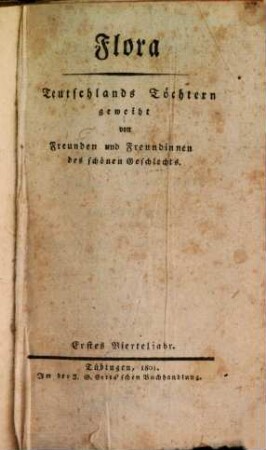 Flora : Teutschlands Töchtern geweiht von Freunden u. Freundinnen d. schönen Geschlechts ; e. Quartalschr. 1801