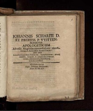 Johannis Scharfii D. Et Profess. P. Wittenbergensis Apologeticum Adversus Rhapsodias contumeliosarum obtrectationum D. Jungii & D. Georgii Calixti: Mec Non Adversus nequissimas Scurrarum, Sycophantarum, Aereoli, Samsonii, Stumphii, & complicum calumniatorum criminationes, imposturasq[ue] maledicentissimas