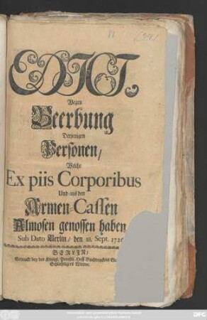 Edict, Wegen Beerbung Derjenigen Personen, Welche Ex piis Corporibus Und aus den Armen-Cassen Almosen genossen haben : Sub Dato Berlin, den 18. Sept. 1726.