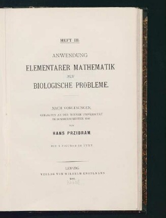 Anwendung elementarer Mathematik auf biologische Probleme : nach Vorlesungen, gehalten an der Wiener Universität im SS 1907