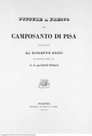 Pitture a fresco del Camposanto di Pisa disegnate da Giuseppe Rossi ed incise dal Prof. Cav. G.P. Lasinio Figlio Firenze Tipografia all' insegna di Dante 1832Titelblatt - Pitture a fresco del Camposanto ... 1832