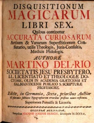 Disquisitionum Magicarum Libri Sex : Quibus continetur Accurata Curiosarum Artium & Vanarum Superstitionum Confutatio, utilis Theologis, Juris-Consultis Medicis Philologis