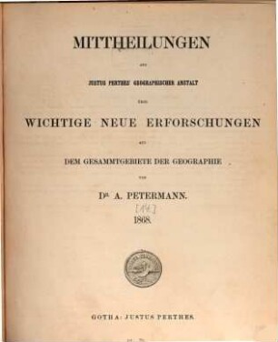 Mittheilungen aus Justus Perthes' Geographischer Anstalt über wichtige neue Erforschungen auf dem Gesammtgebiete der Geographie. 1868