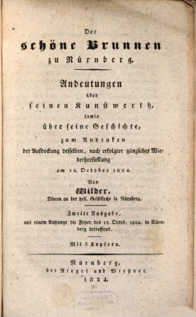 Der schöne Brunnen zu Nürnberg : Andeutungen über seinen Kunstwerth, sowie über seine Geschichte, zum Andenken der Aufdeckung desselben, nach erfolgter gänzlicher Wiederherstellung am 12. October 1824