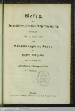 Gesetz, das Immobiliar-Brandversicherungswesen betreffend, vom 23. August 1862 : nebst Ausführungsverordnung des sechsten Abschnittes vom 20. October 1862, Privatfeuerversicherungsanstalten betreffend