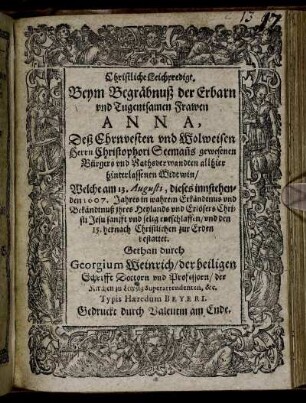 Christliche Leichpredigt : Beym Begräbnuß der Erbarn und Tugentsamen Frawen Anna, Deß ... Herrn Christophori Seeman[n]s gewesenen Bürgers und Rathsverwandten allhier hinterlassenen Widtwin/ Welche am 13. Augusti, dieses innstehenden 1607. Jahres ... selig entschlaffen/ und den 15. hernach Christlichen zur Erden bestattet. Gethan