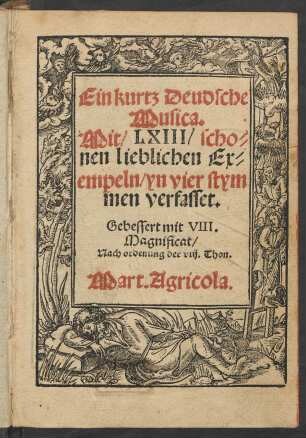 Ein kurtz Deudsche || Musica.|| Mit/ LXIII/ scho=||nen lieblichen Ex=||empeln/ yn vier stym||men verfasset.|| Gebessert mit VIII.|| Magnificat/|| Nach ordenung der viij. Thon.|| Mart. Agricola.||